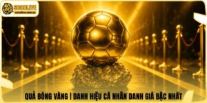 Quả Bóng Vàng | Danh Hiệu Cá Nhân Danh Giá Bậc Nhất