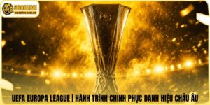 UEFA Europa League | Hành Trình Chinh Phục Danh Hiệu Châu Âu