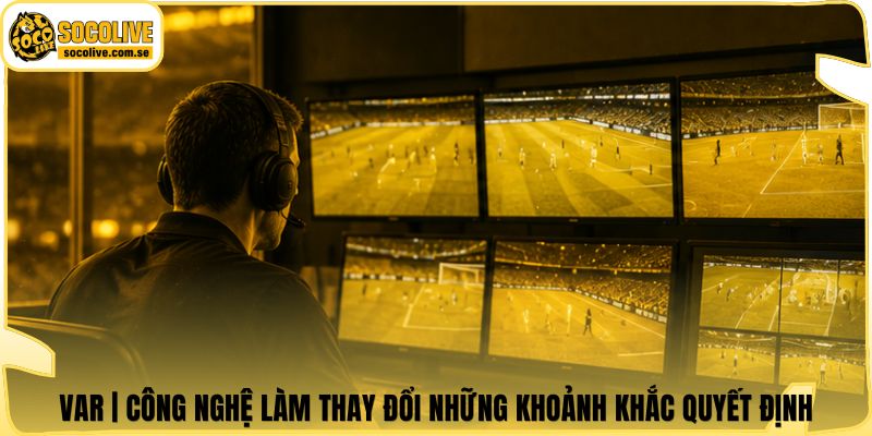 VAR | Công Nghệ Làm Thay Đổi Những Khoảnh Khắc Quyết Định